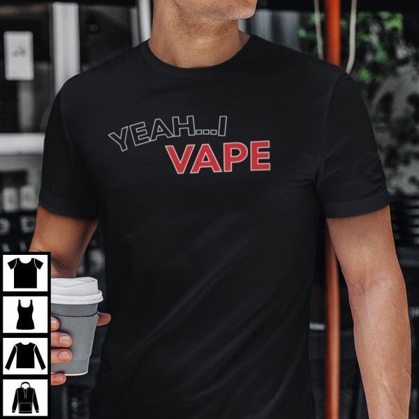 Yeah I Vape Vaping Lovers 2022 Shirt