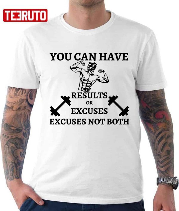 You Can Have Results Or Excuses Not Both 2022 Shirt