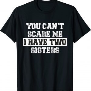 You Can't Scare Me I Have Two Sisters 2022 Shirt