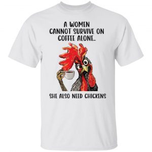 A Women Cannot Survive On Coffee Alone She Also Need Chickens Classic shirt