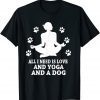 All I Need Is Love And Yoga And A Dog T-Shirt
