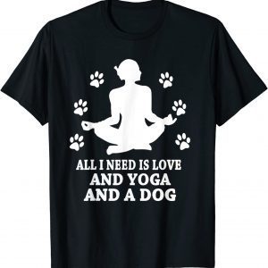 All I Need Is Love And Yoga And A Dog T-Shirt