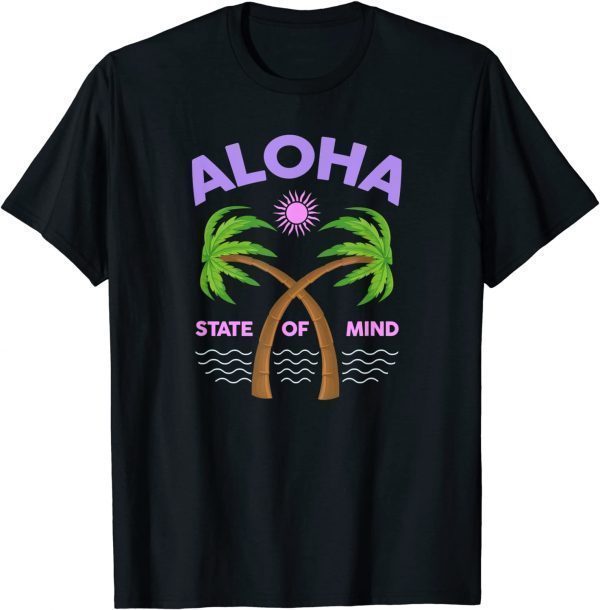 Aloha State Of Mind - Aloha HAWAII - Feel the Aloha Spirit! Gift Shirt