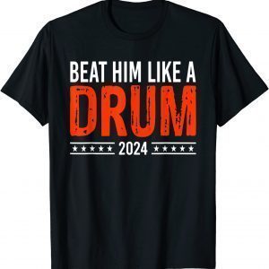 Anti Biden Beat Him Like A Drum 2024 Classic Shirt