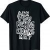 Are You Fucking Kidding Me 2022 Shirt