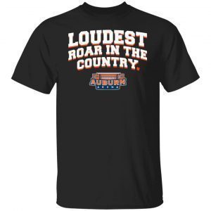 Auburn Basketball Loudest Roar In The Country Gift shirt