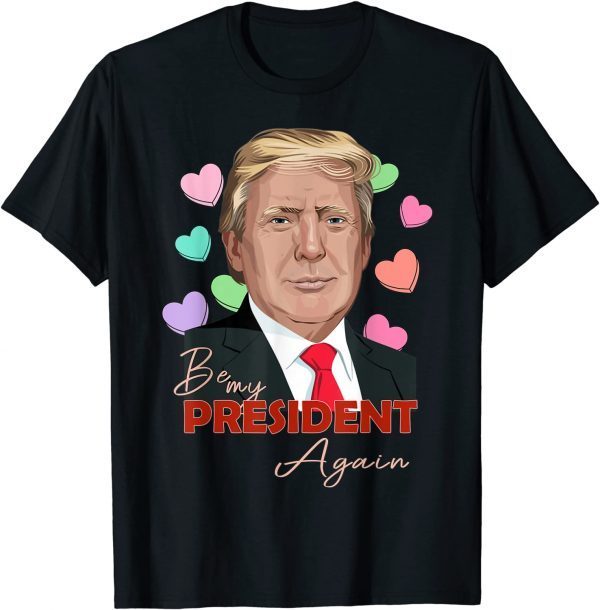 Be My President Again Trump Heart Valentine’s Day 2022 Shirt