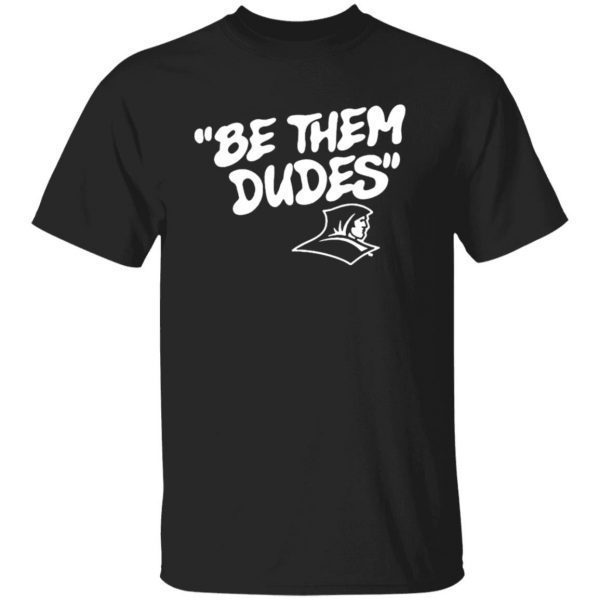 Be Them Dudes New Classic Shirt