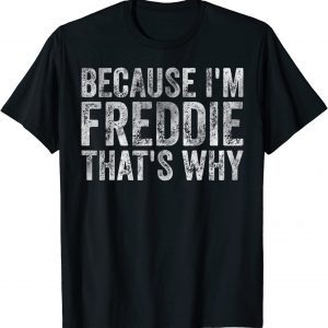 Because I'm Freddie That's Why Classic Shirt