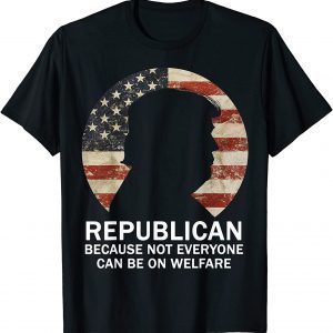 Because Not Everyone Can Be on Welfare Trump USA Flag Gift Shirt