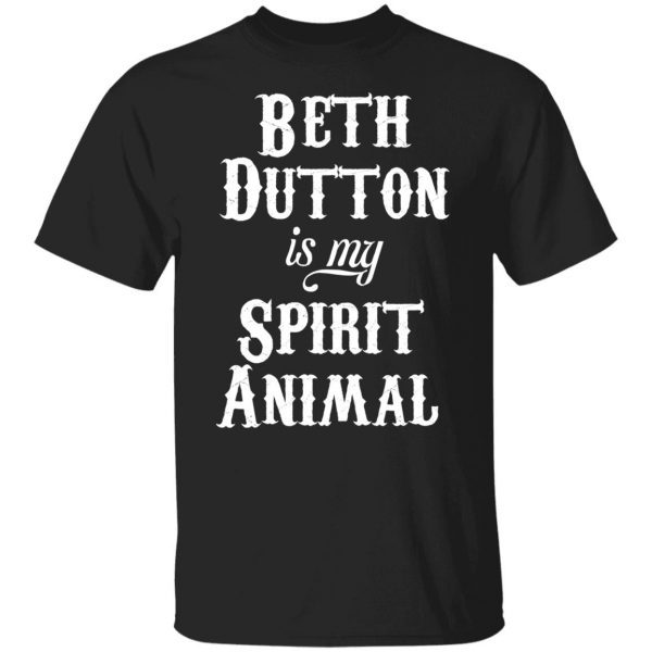 Beth Dutton Is My Spirit Animal 2022 shirt