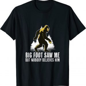 Bigfoot Saw Me But Nobody Believes Him 2022 Shirt