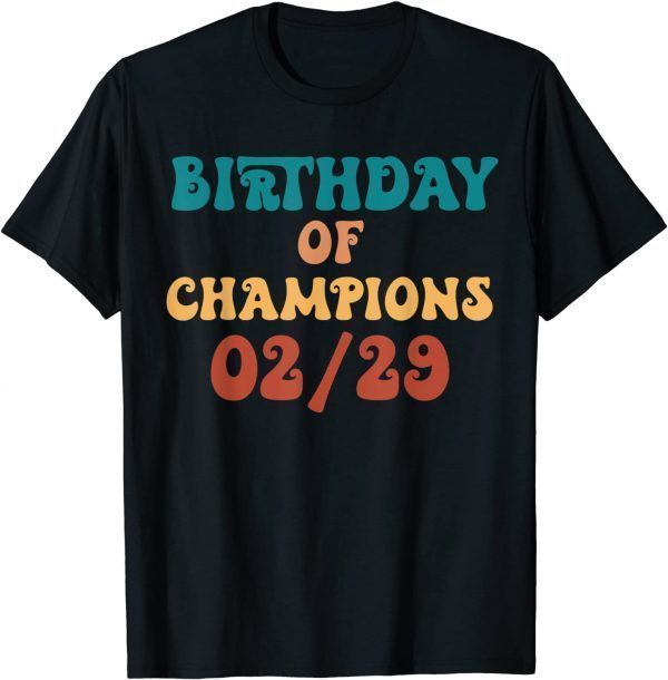 Birthday Of Champions February 02-29 Born Leap Year Birthday Tee Shirt