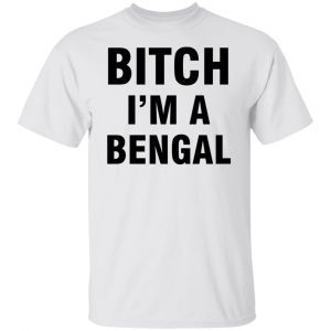 Bitch I’m A Bengal Gift shirt