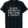 Black History Is More Than Slavery Black History Month Gift Shirt