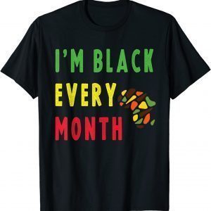 Black History Month Black Pride I'm Black Every Month 2022 Shirt