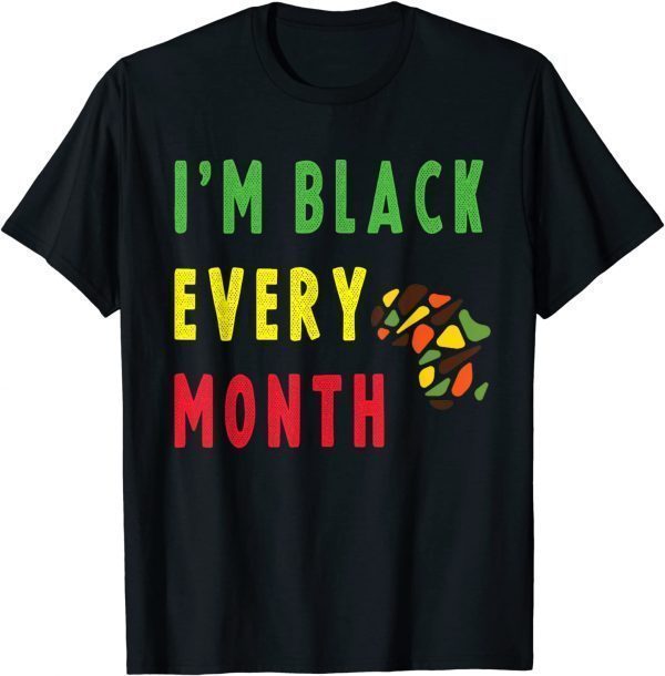 Black History Month Black Pride I'm Black Every Month 2022 Shirt