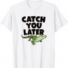 CATCH YOU LATER ALLIGATOR Limited Shirt