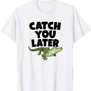 CATCH YOU LATER ALLIGATOR Limited Shirt
