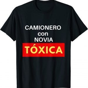 Camionero Con Novia Toxica 2022 Shirt