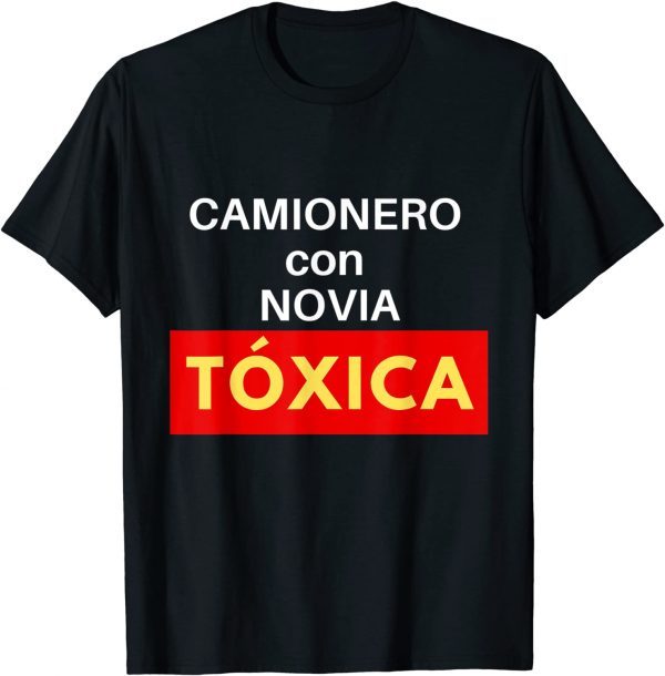 Camionero Con Novia Toxica 2022 Shirt