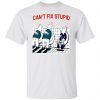 Can’t Fix Stupid Classic Shirt