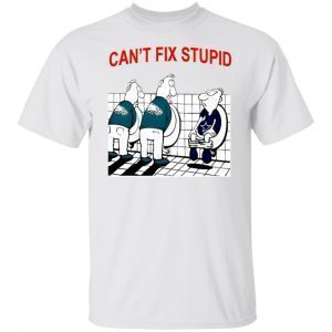 Can’t Fix Stupid Classic Shirt