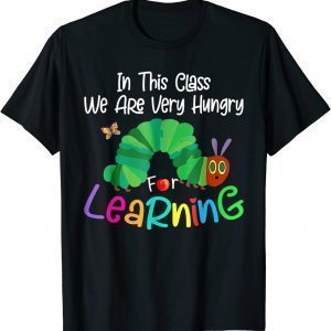 Caterpillar in This Class, We Are Very Hungry for Learning 2022 Shirt