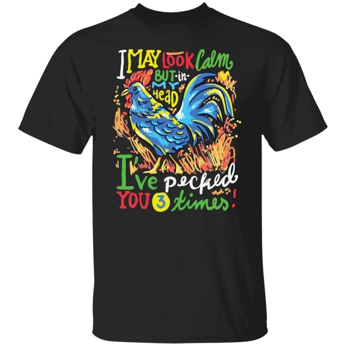 Chicken I May Look Calm But In My Head I’ve Pecked You 3 Times Classic shirt