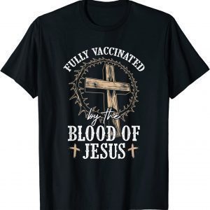 Christian Jesus Lover Fully Vaccinated By The Blood Of Jesus 2022 Shirt