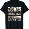 Cigars Solve Most Of My Problem Bourbon Does The Rest Classic T-Shirt