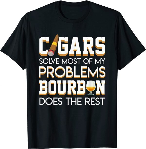 Cigars Solve Most Of My Problem Bourbon Does The Rest Classic T-Shirt