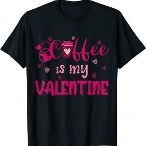 Coffee Is My Valentine Gift T-Shirt