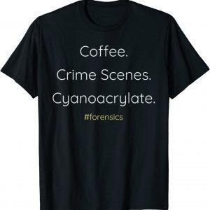 Coffee. Crime Scenes. Cyanoacrylate. CSI Themed Unisex Shirt