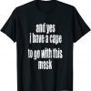 Covid Mask And Yes I Have A Cape To Go With This Mask Classic Shirt