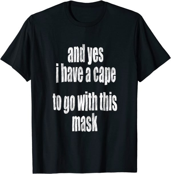 Covid Mask And Yes I Have A Cape To Go With This Mask Classic Shirt