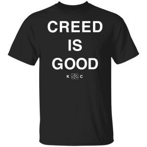 Creed is good k52c Classic shirt