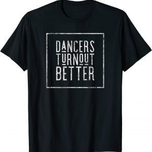 Dancers Turn Out Better Classic Shirt