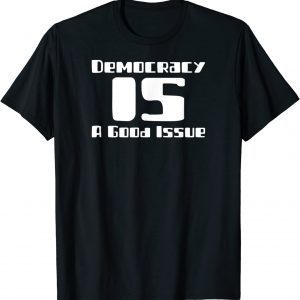 Democracy IS a Good Issue Classic Shirt