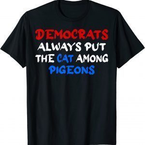 Democrats Always Put The Cat Among The Pigeons Idiom T-Shirt