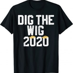 Dig The Wig Conservative Republican Trump 2020 T-Shirt