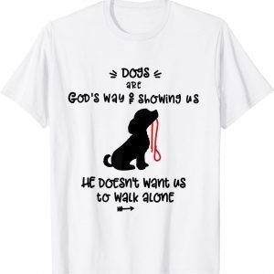 Dog's are God's Way Of Telling Us we Dont Have to Walk Alone 2022 Shirt