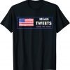 Election Mean Tweets 2024 Tweets Design Trump Lovers T-Shirt