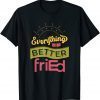 Everything is Better friEd Color 2022 Shirt