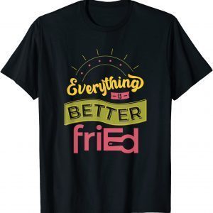 Everything is Better friEd Color 2022 Shirt
