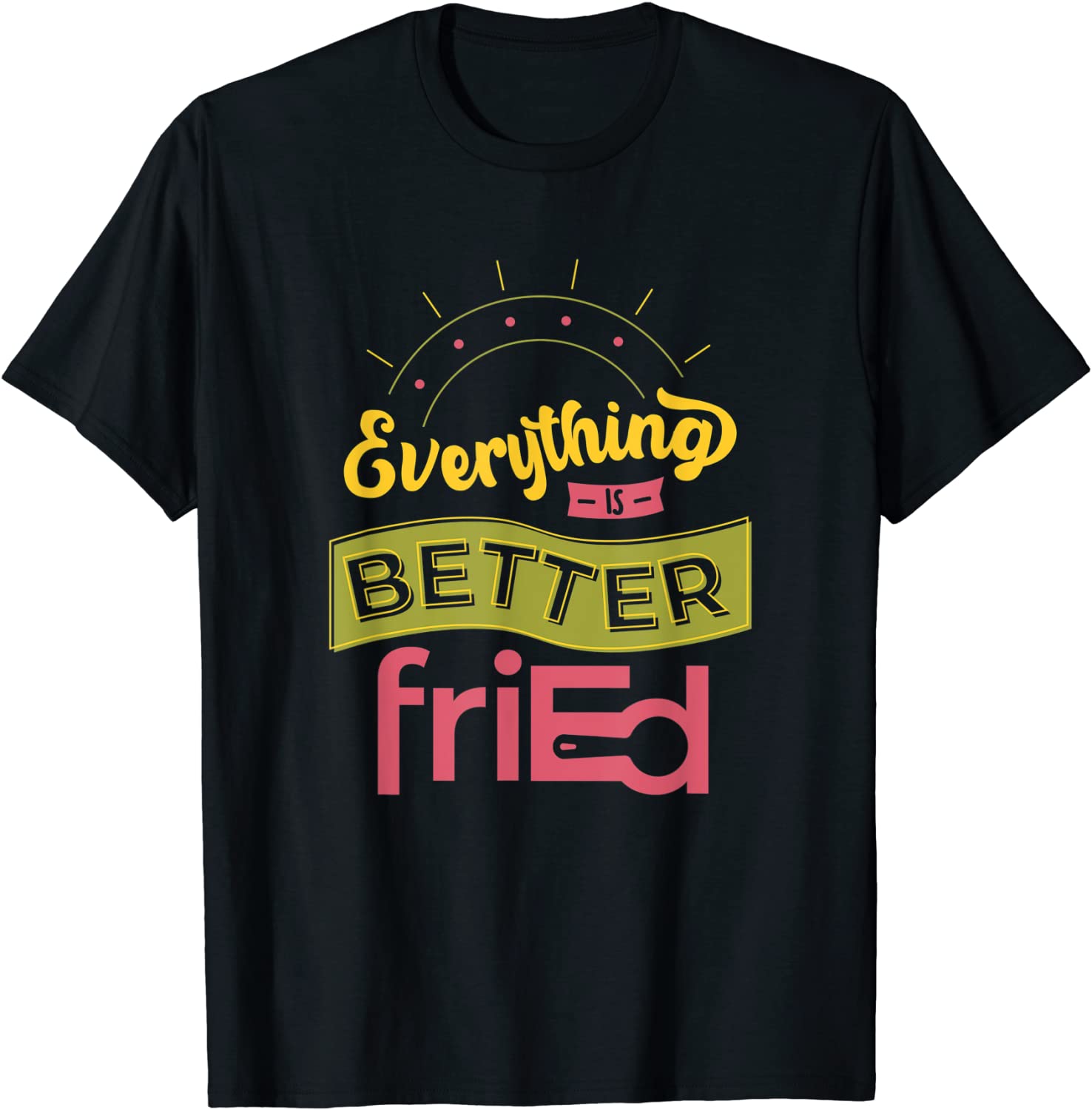 Everything is Better friEd Color 2022 Shirt