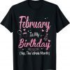 February Is My Birthday Month Yep The Whole Month Girl 2022 T-Shirt