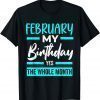 February Is My Birthday The Whole Month January Birthday Limited Shirt