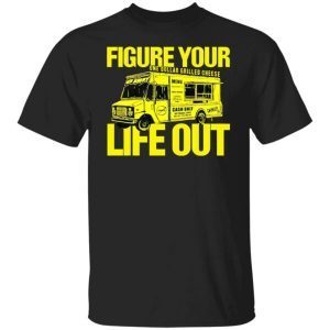 Figure Your One Dollar Grilled Cheese Life Out 2022 Shirt