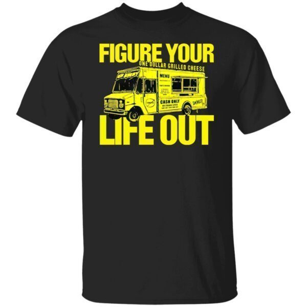 Figure Your One Dollar Grilled Cheese Life Out 2022 Shirt